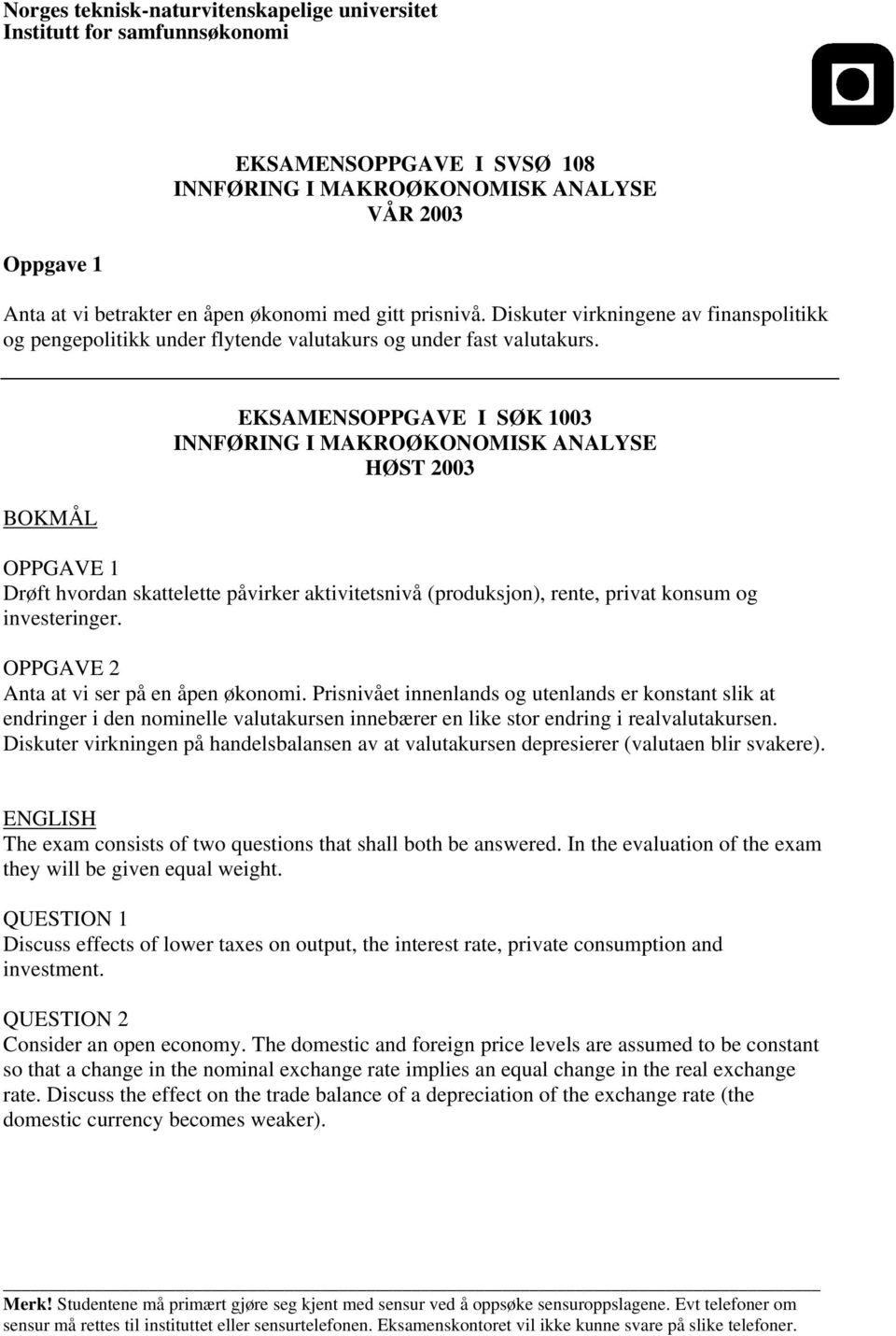 BOKMÅL EKSAMENSOPPGAVE I SØK 1003 INNFØRING I MAKROØKONOMISK ANALYSE HØST 2003 OPPGAVE 1 Drøft hvordan skattelette påvirker aktivitetsnivå (produksjon), rente, privat konsum og investeringer.
