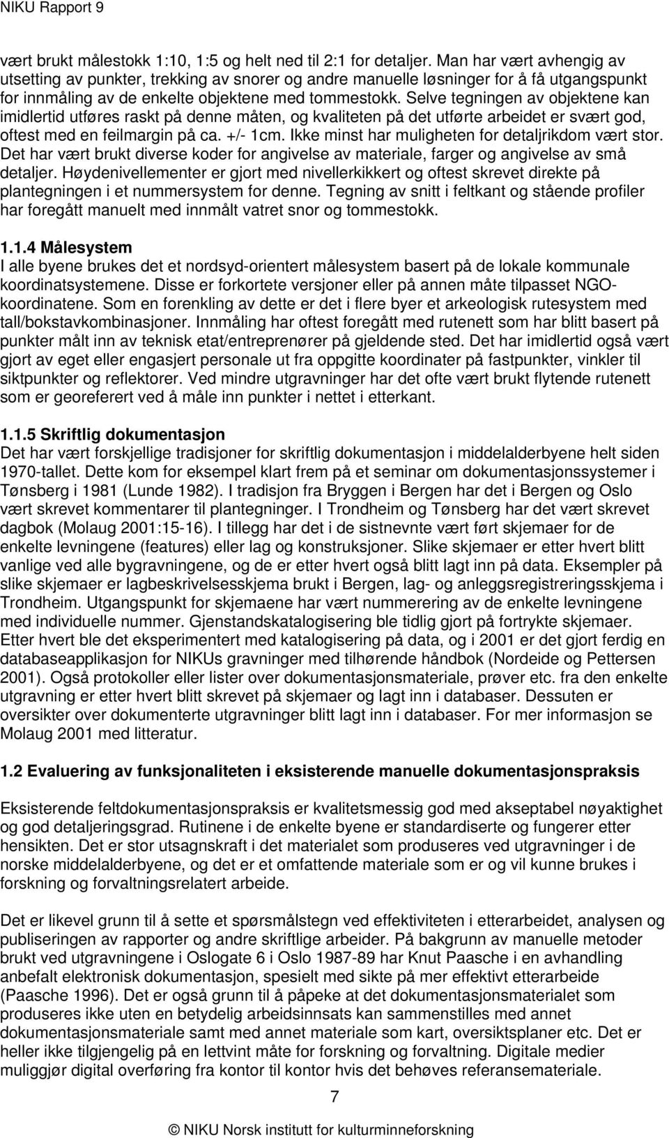 Selve tegningen av objektene kan imidlertid utføres raskt på denne måten, og kvaliteten på det utførte arbeidet er svært god, oftest med en feilmargin på ca. +/- 1cm.