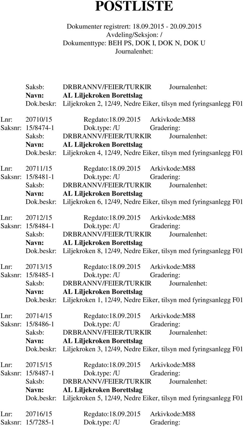 beskr: Liljekroken 6, 12/49, Nedre Eiker, tilsyn med fyringsanlegg F01 Lnr: 20712/15 Regdato:18.09.2015 Arkivkode:M88 Saksnr: 15/8484-1 Dok.type: /U Gradering: Dok.