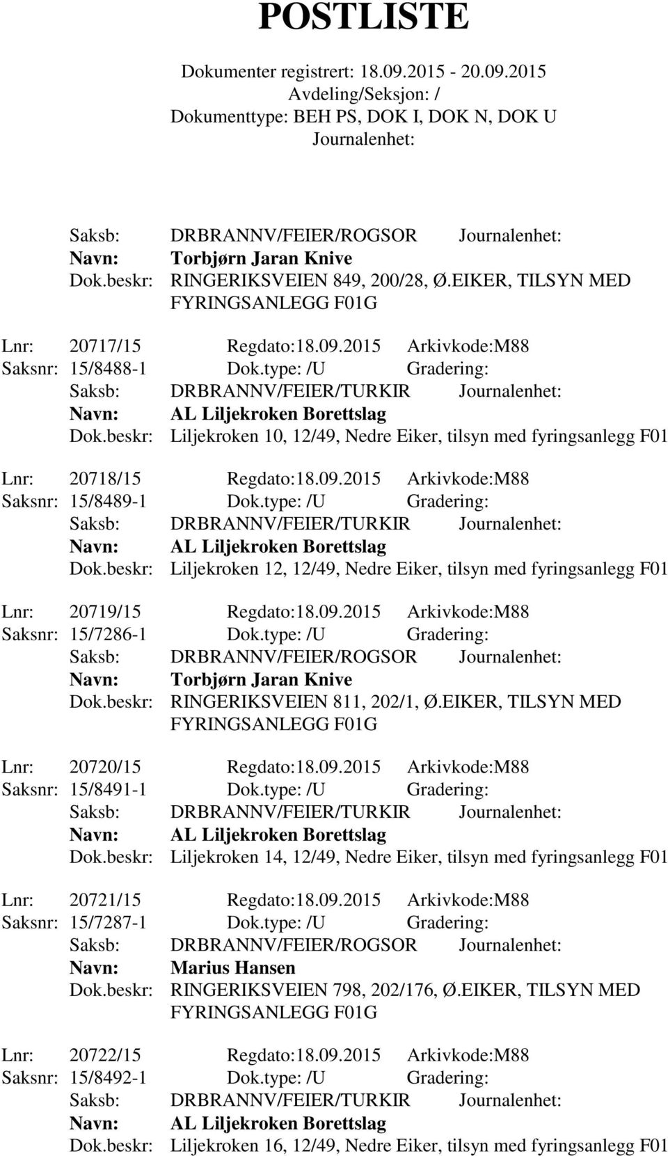 2015 Arkivkode:M88 Saksnr: 15/8489-1 Dok.type: /U Gradering: Dok.beskr: Liljekroken 12, 12/49, Nedre Eiker, tilsyn med fyringsanlegg F01 Lnr: 20719/15 Regdato:18.09.