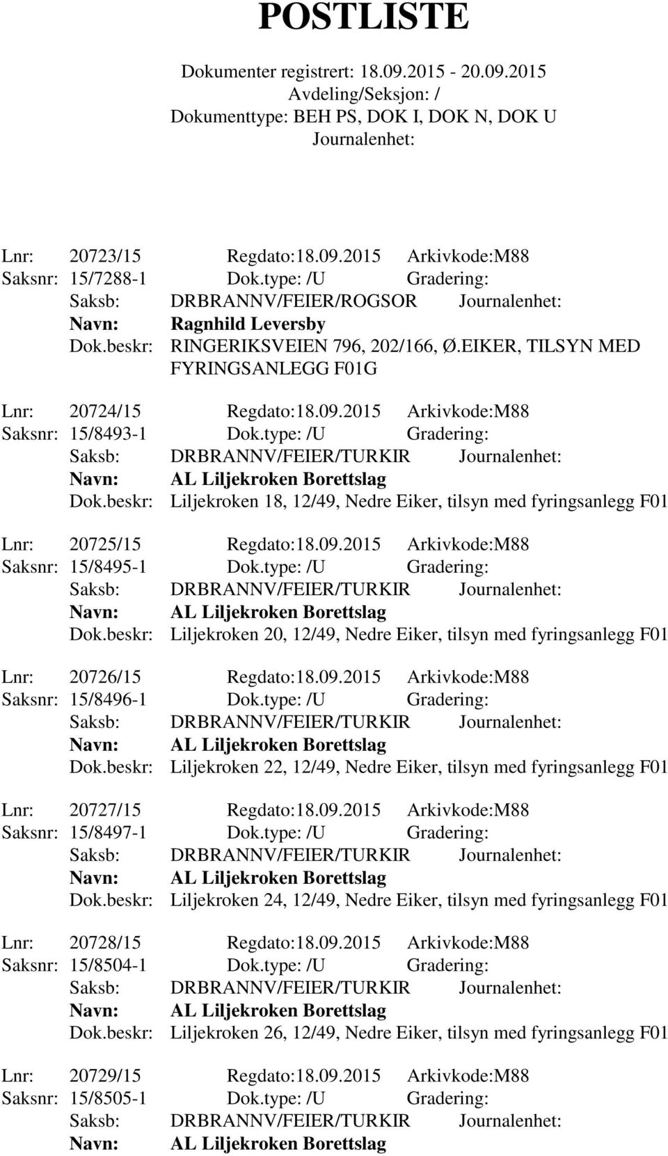 beskr: Liljekroken 18, 12/49, Nedre Eiker, tilsyn med fyringsanlegg F01 Lnr: 20725/15 Regdato:18.09.2015 Arkivkode:M88 Saksnr: 15/8495-1 Dok.type: /U Gradering: Dok.