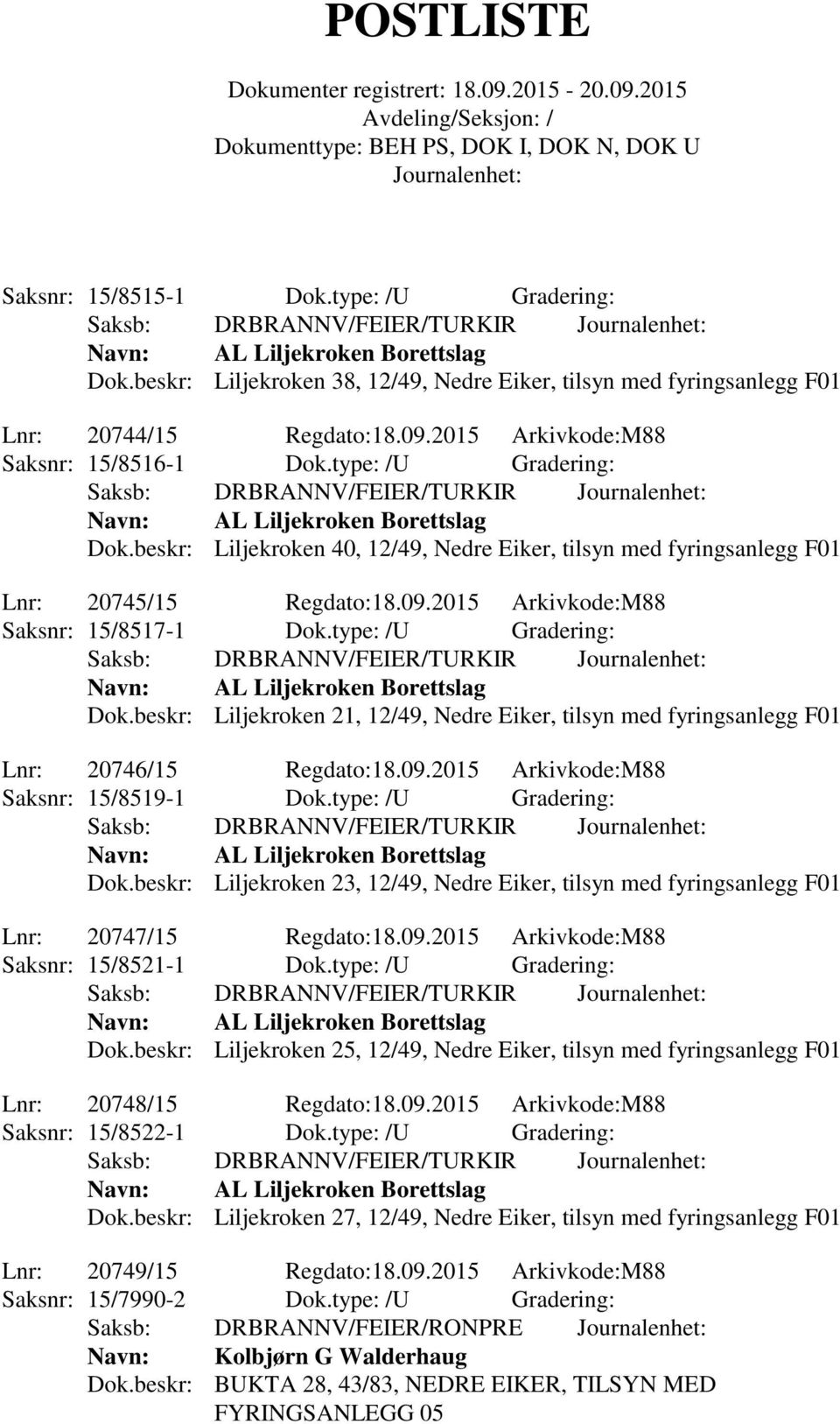 09.2015 Arkivkode:M88 Saksnr: 15/8519-1 Dok.type: /U Gradering: Dok.beskr: Liljekroken 23, 12/49, Nedre Eiker, tilsyn med fyringsanlegg F01 Lnr: 20747/15 Regdato:18.09.2015 Arkivkode:M88 Saksnr: 15/8521-1 Dok.