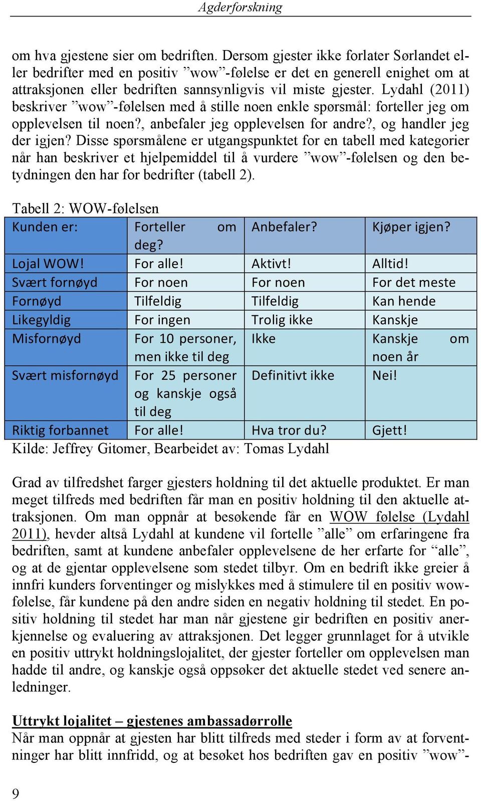 Lydahl (2011) beskriver wow -følelsen med å stille noen enkle spørsmål: forteller jeg om opplevelsen til noen?, anbefaler jeg opplevelsen for andre?, og handler jeg der igjen?