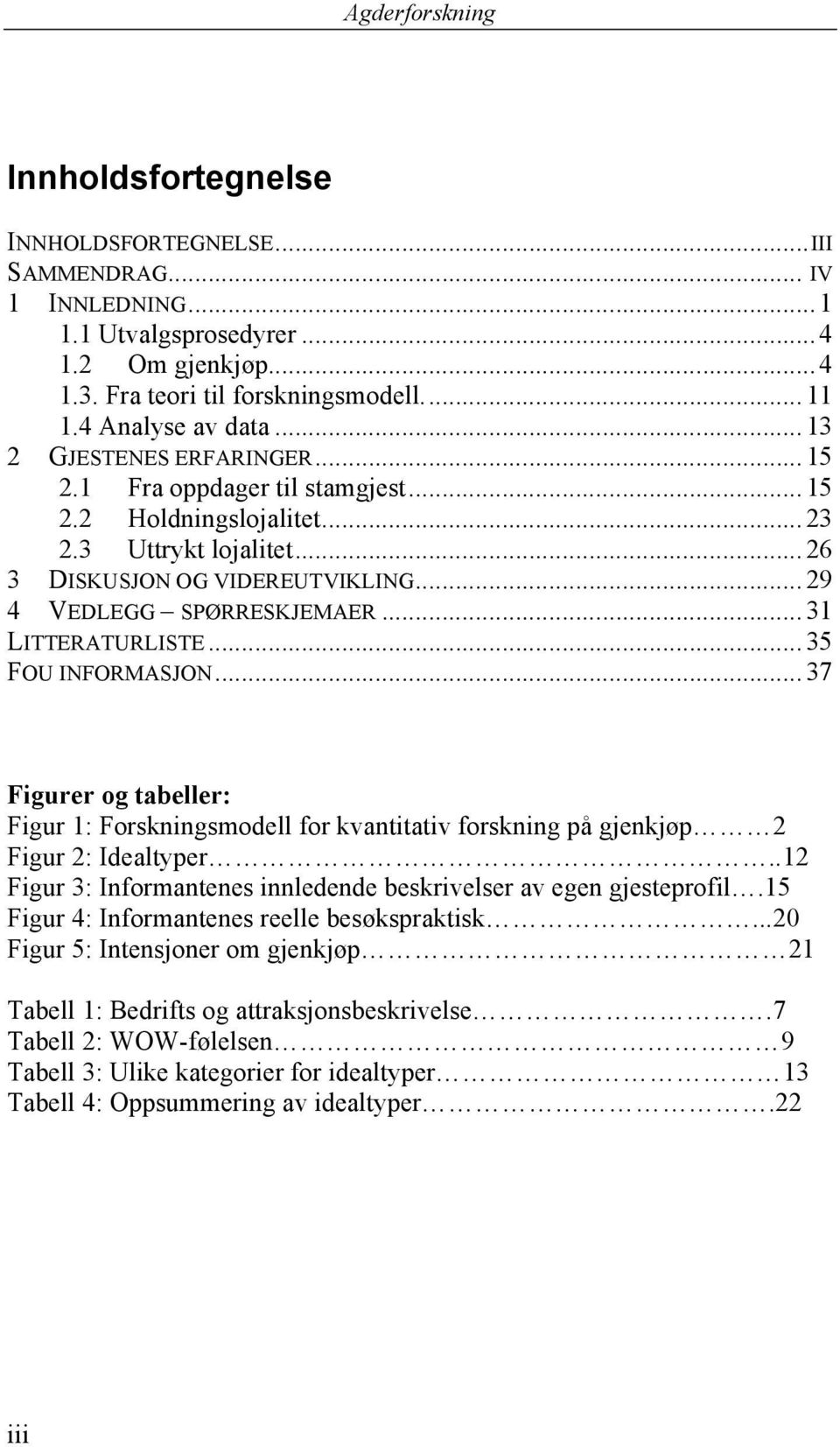 ..31 LITTERATURLISTE...35 FOU INFORMASJON...37 Figurer og tabeller: Figur 1: Forskningsmodell for kvantitativ forskning på gjenkjøp 2 Figur 2: Idealtyper.