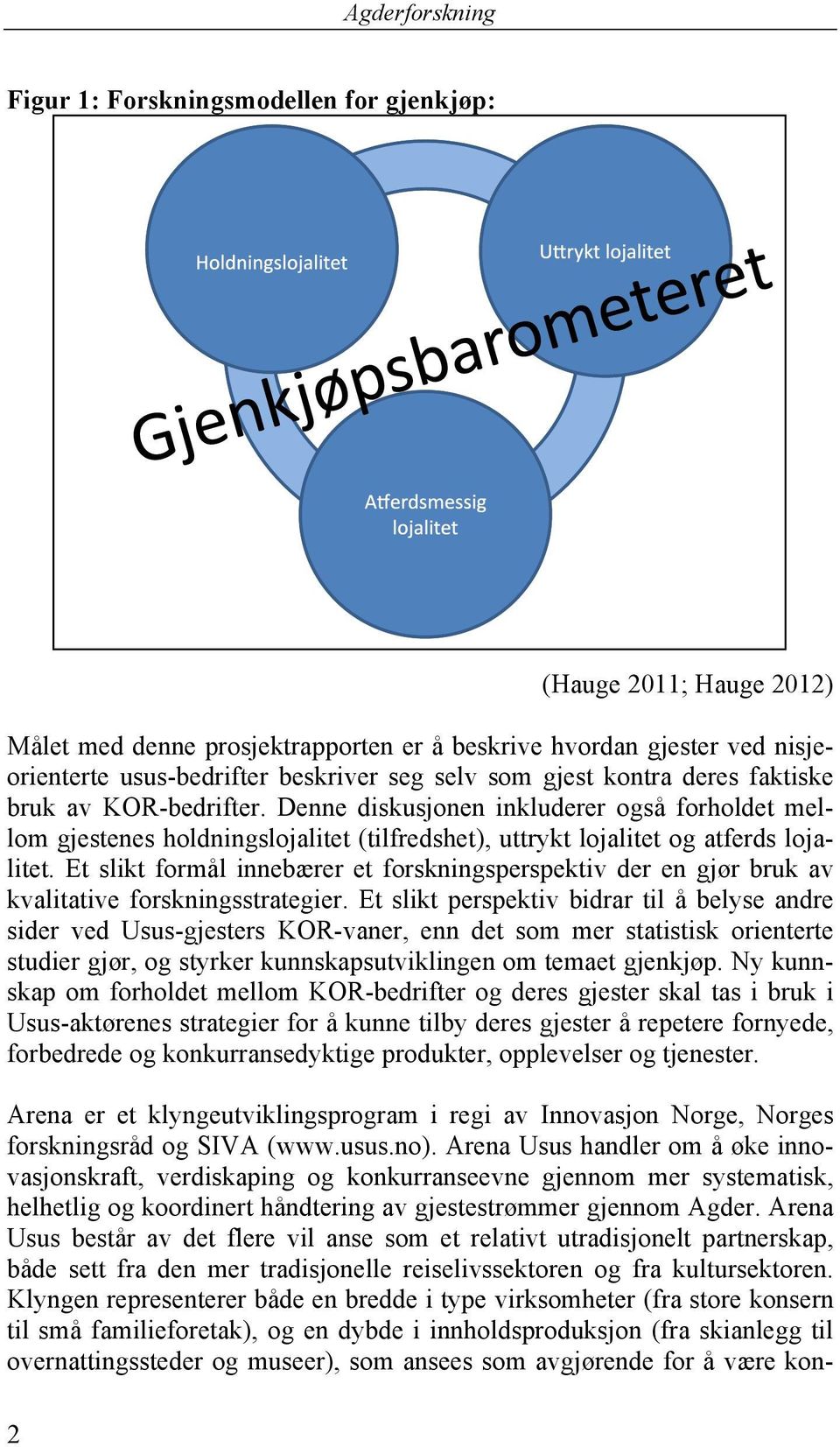 Et slikt formål innebærer et forskningsperspektiv der en gjør bruk av kvalitative forskningsstrategier.