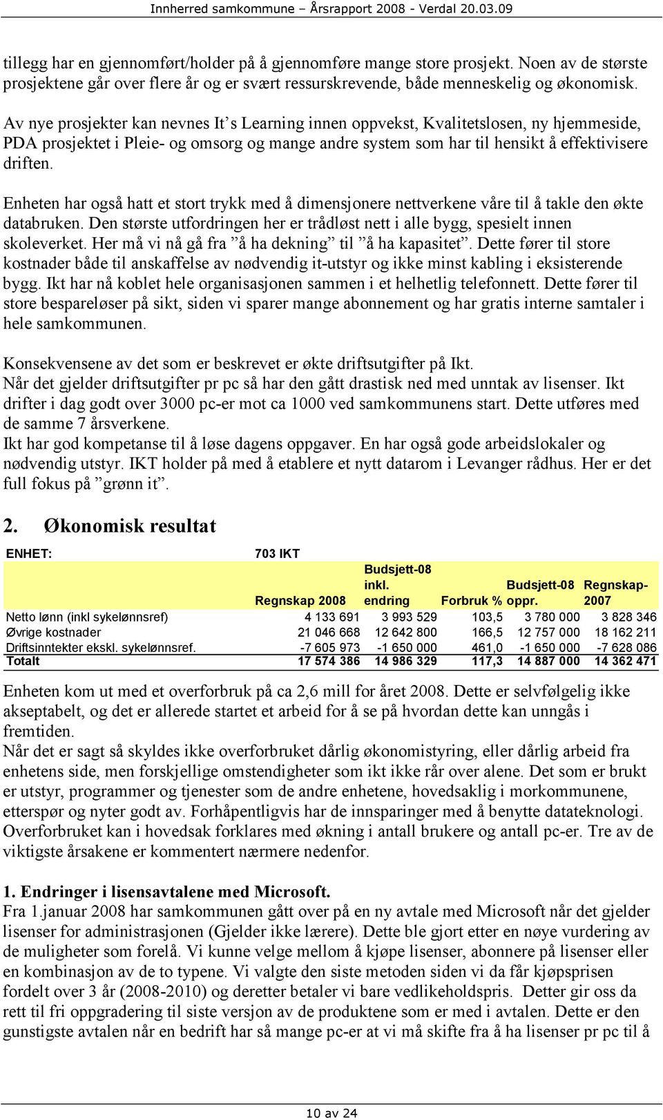 Enheten har også hatt et stort trykk med å dimensjonere nettverkene våre til å takle den økte databruken. Den største utfordringen her er trådløst nett i alle bygg, spesielt innen skoleverket.