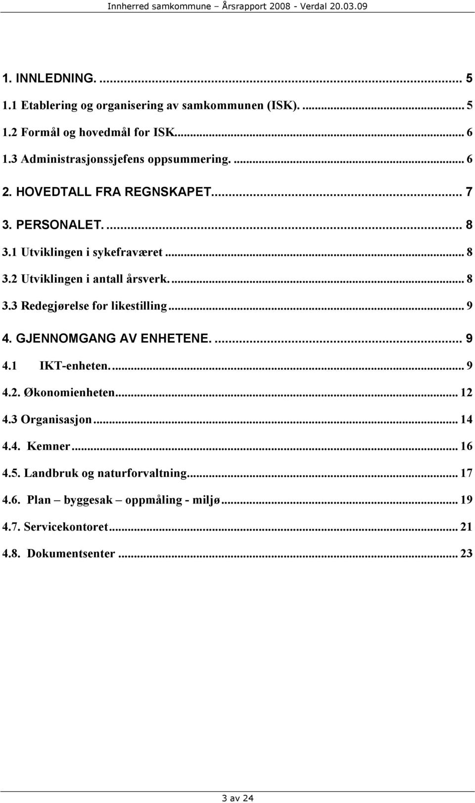 .. 8 3.3 Redegjørelse for likestilling... 9 4. GJENNOMGANG AV ENHETENE.... 9 4.1 IKT-enheten... 9 4.2. Økonomienheten... 12 4.3 Organisasjon... 14 4.