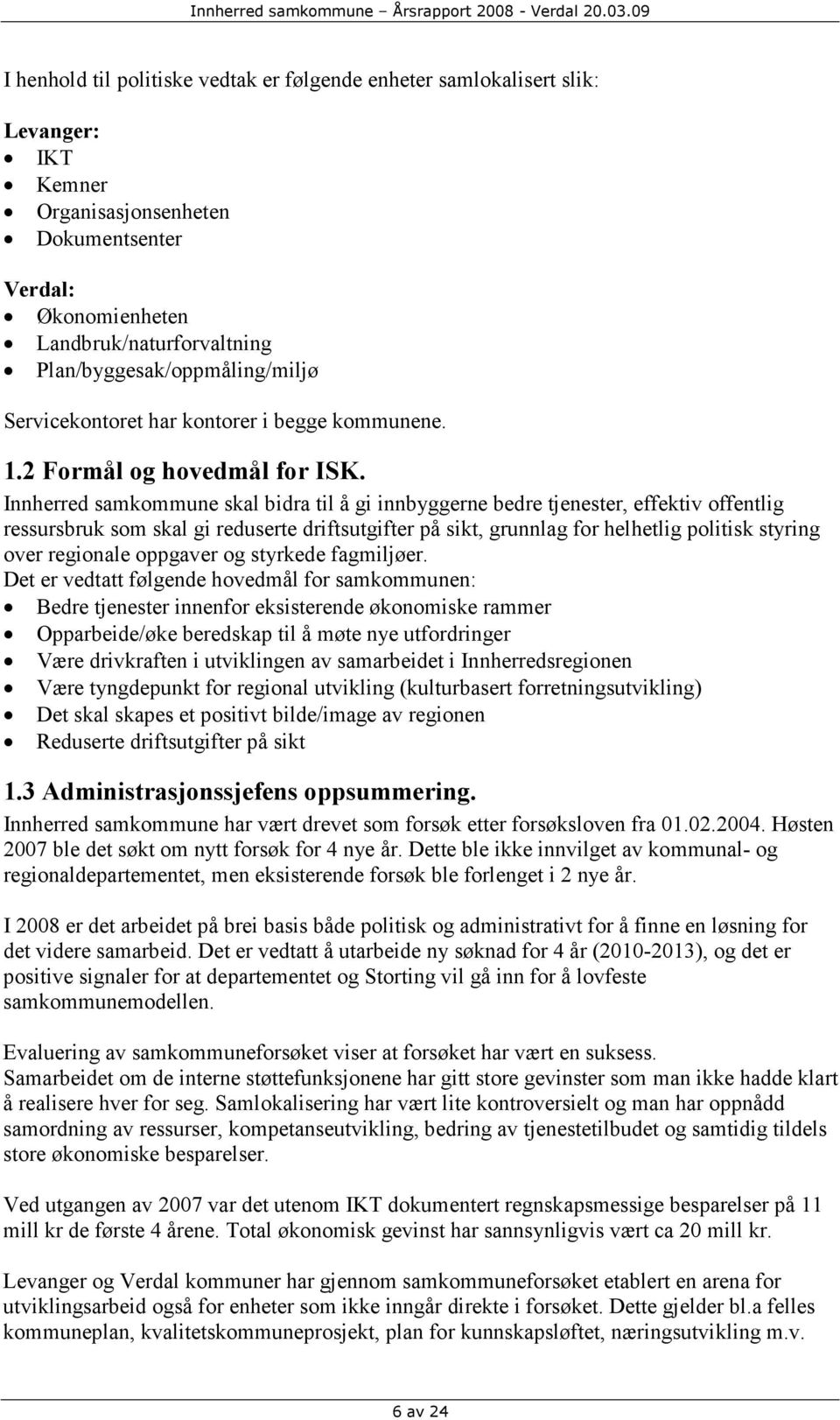 Innherred samkommune skal bidra til å gi innbyggerne bedre tjenester, effektiv offentlig ressursbruk som skal gi reduserte driftsutgifter på sikt, grunnlag for helhetlig politisk styring over