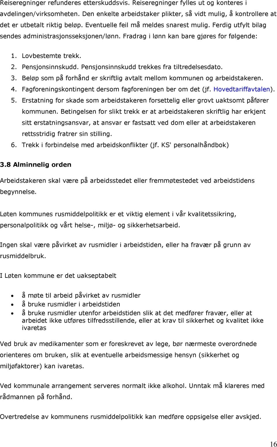 Fradrag i lønn kan bare gjøres for følgende: 1. Lovbestemte trekk. 2. Pensjonsinnskudd. Pensjonsinnskudd trekkes fra tiltredelsesdato. 3.