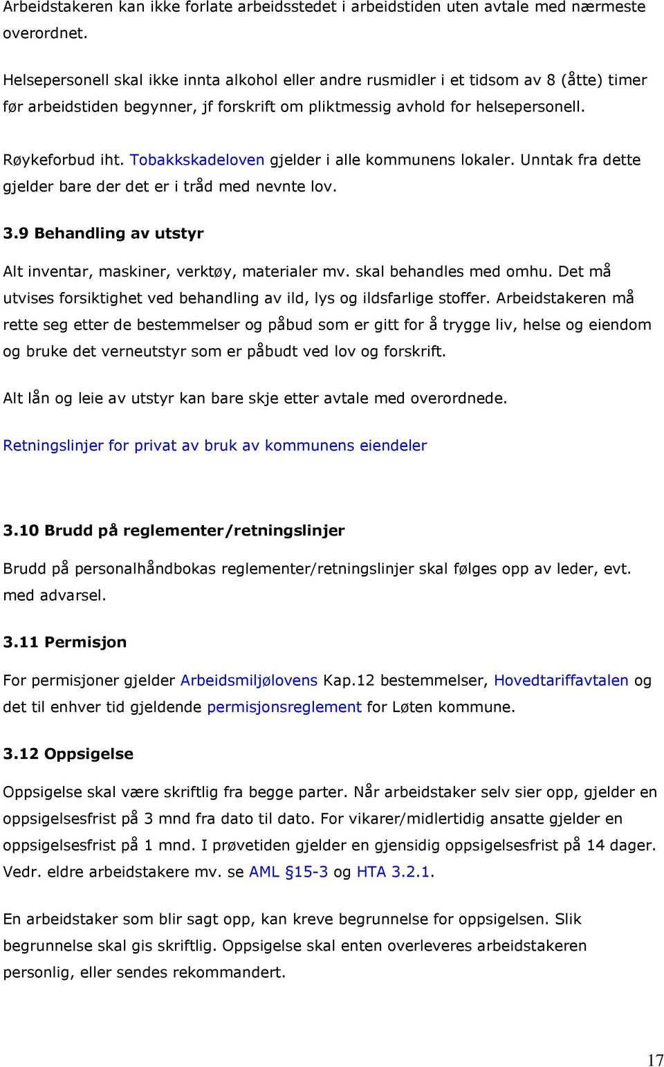 Tobakkskadeloven gjelder i alle kommunens lokaler. Unntak fra dette gjelder bare der det er i tråd med nevnte lov. 3.9 Behandling av utstyr Alt inventar, maskiner, verktøy, materialer mv.