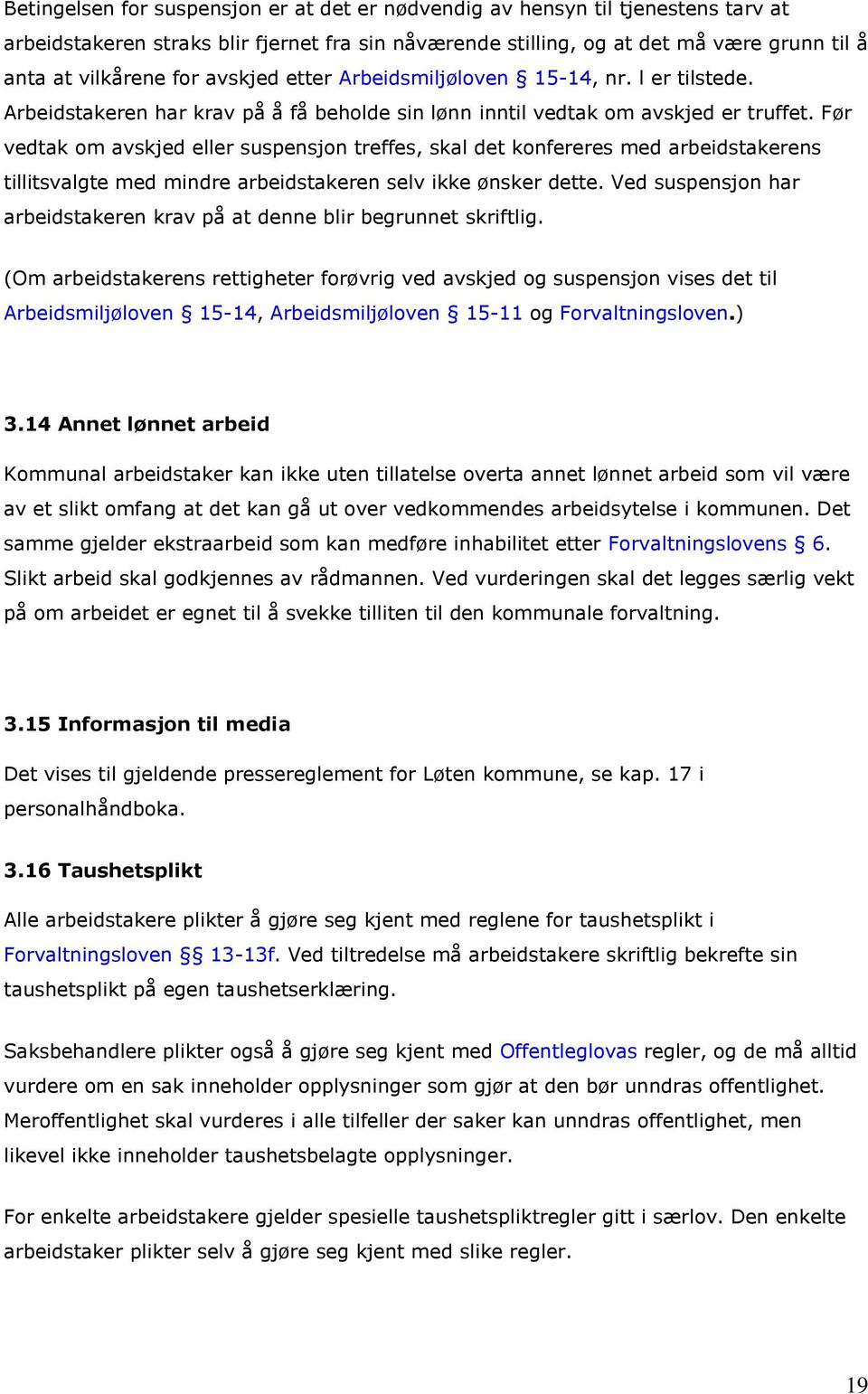 Før vedtak om avskjed eller suspensjon treffes, skal det konfereres med arbeidstakerens tillitsvalgte med mindre arbeidstakeren selv ikke ønsker dette.