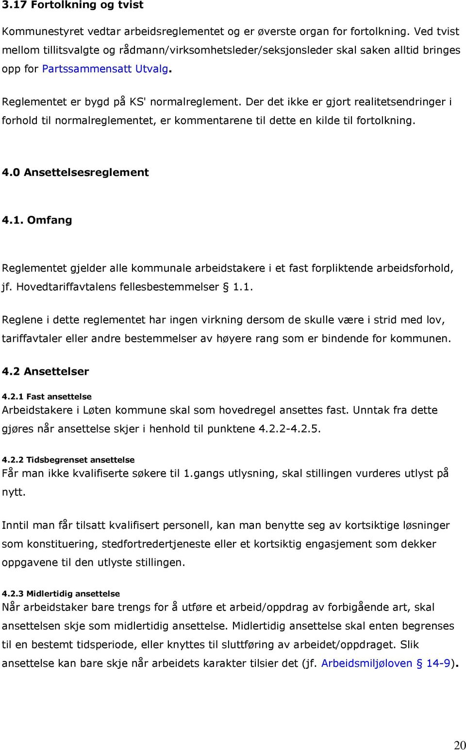 Der det ikke er gjort realitetsendringer i forhold til normalreglementet, er kommentarene til dette en kilde til fortolkning. 4.0 Ansettelsesreglement 4.1.