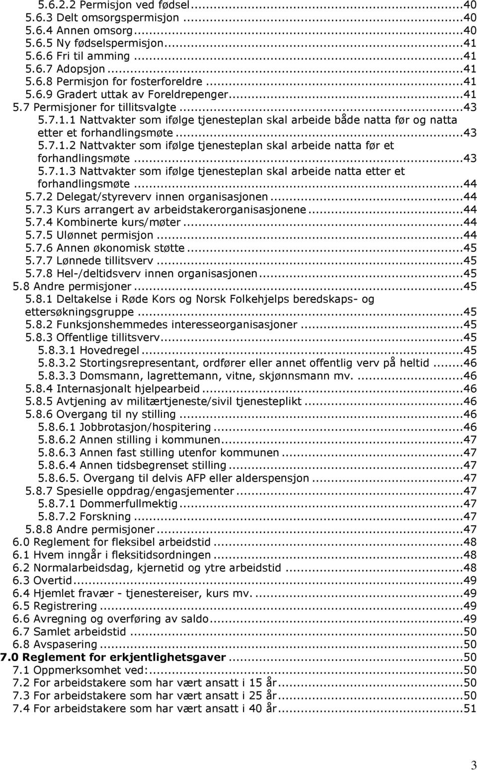 ..43 5.7.1.3 Nattvakter som ifølge tjenesteplan skal arbeide natta etter et forhandlingsmøte...44 5.7.2 Delegat/styreverv innen organisasjonen...44 5.7.3 Kurs arrangert av arbeidstakerorganisasjonene.