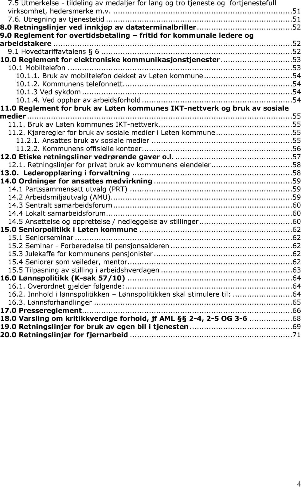 0 Reglement for elektroniske kommunikasjonstjenester...53 10.1 Mobiltelefon...53 10.1.1. Bruk av mobiltelefon dekket av Løten kommune...54 10.1.2. Kommunens telefonnett...54 10.1.3 Ved sykdom...54 10.1.4. Ved opphør av arbeidsforhold.