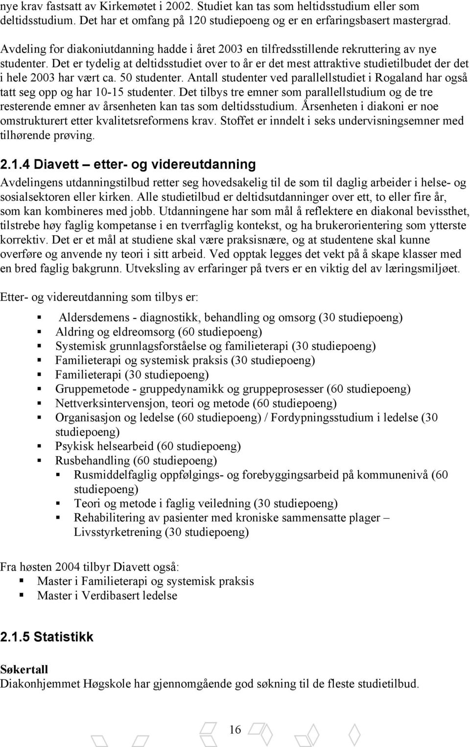 Det er tydelig at deltidsstudiet over to år er det mest attraktive studietilbudet der det i hele 2003 har vært ca. 50 studenter.