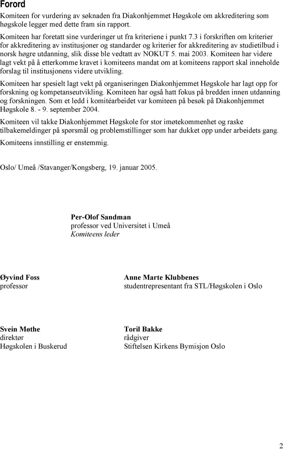 3 i forskriften om kriterier for akkreditering av institusjoner og standarder og kriterier for akkreditering av studietilbud i norsk høgre utdanning, slik disse ble vedtatt av NOKUT 5. mai 2003.