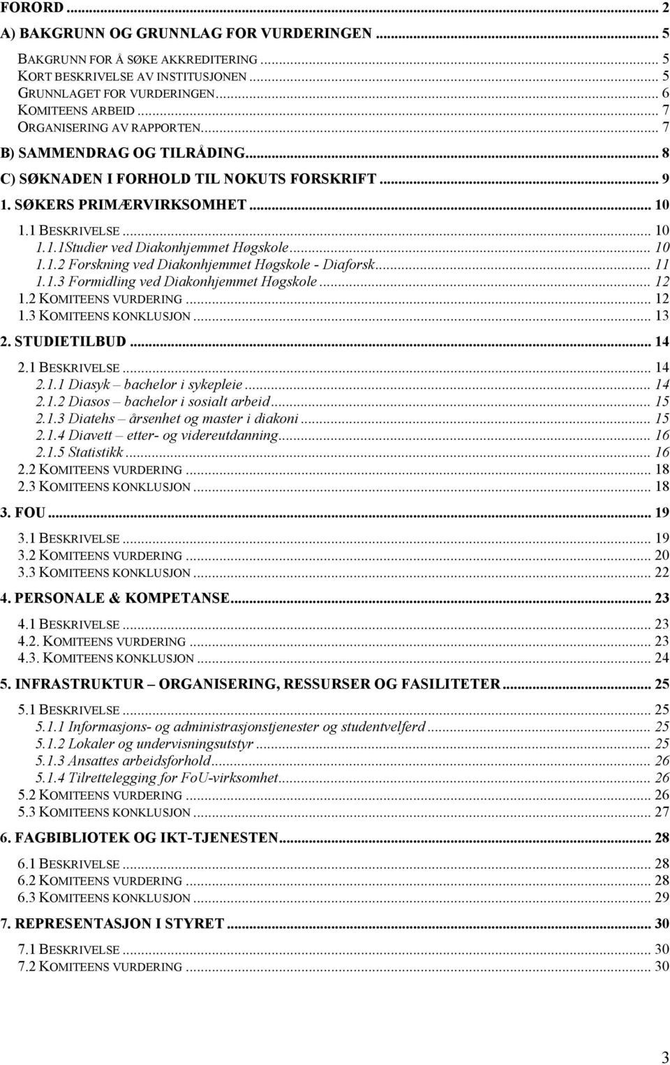 .. 10 1.1.2 Forskning ved Diakonhjemmet Høgskole - Diaforsk... 11 1.1.3 Formidling ved Diakonhjemmet Høgskole... 12 1.2 KOMITEENS VURDERING... 12 1.3 KOMITEENS KONKLUSJON... 13 2. STUDIETILBUD... 14 2.