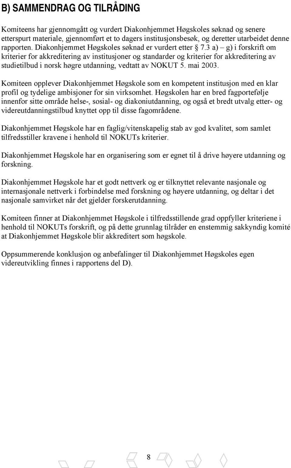 3 a) g) i forskrift om kriterier for akkreditering av institusjoner og standarder og kriterier for akkreditering av studietilbud i norsk høgre utdanning, vedtatt av NOKUT 5. mai 2003.