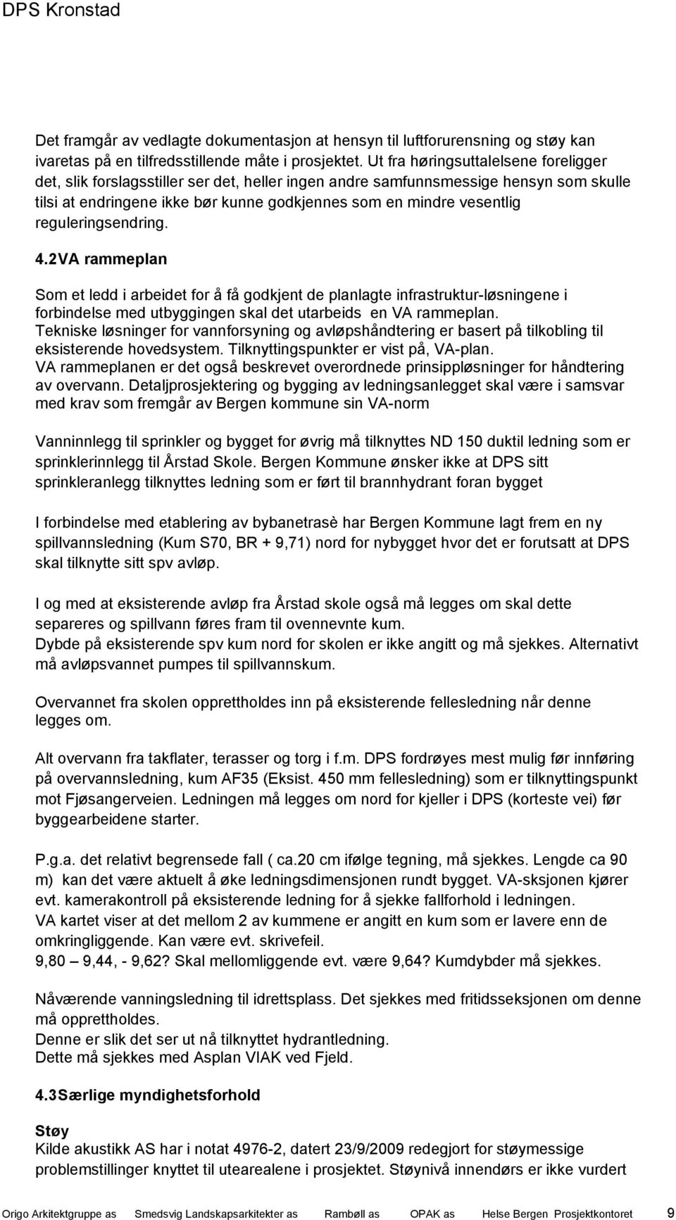 reguleringsendring. 4.2 VA rammeplan Som et ledd i arbeidet for å få godkjent de planlagte infrastruktur-løsningene i forbindelse med utbyggingen skal det utarbeids en VA rammeplan.