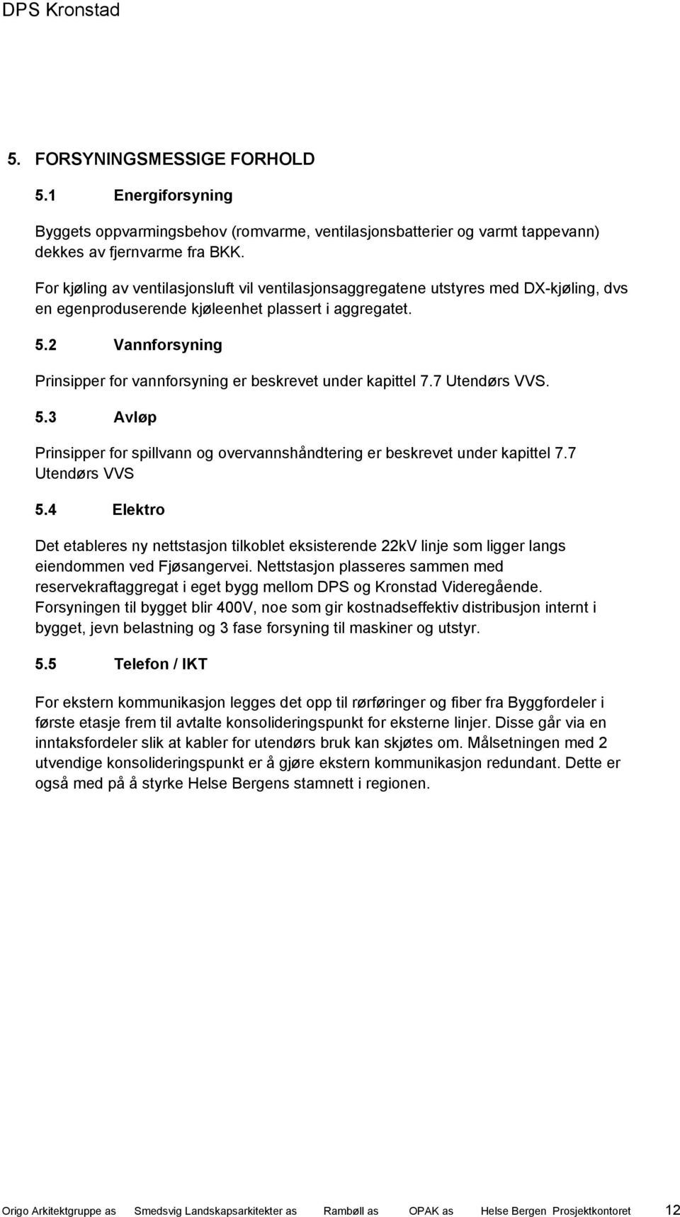 2 Vannforsyning Prinsipper for vannforsyning er beskrevet under kapittel 7.7 Utendørs VVS. 5.3 Avløp Prinsipper for spillvann og overvannshåndtering er beskrevet under kapittel 7.7 Utendørs VVS 5.