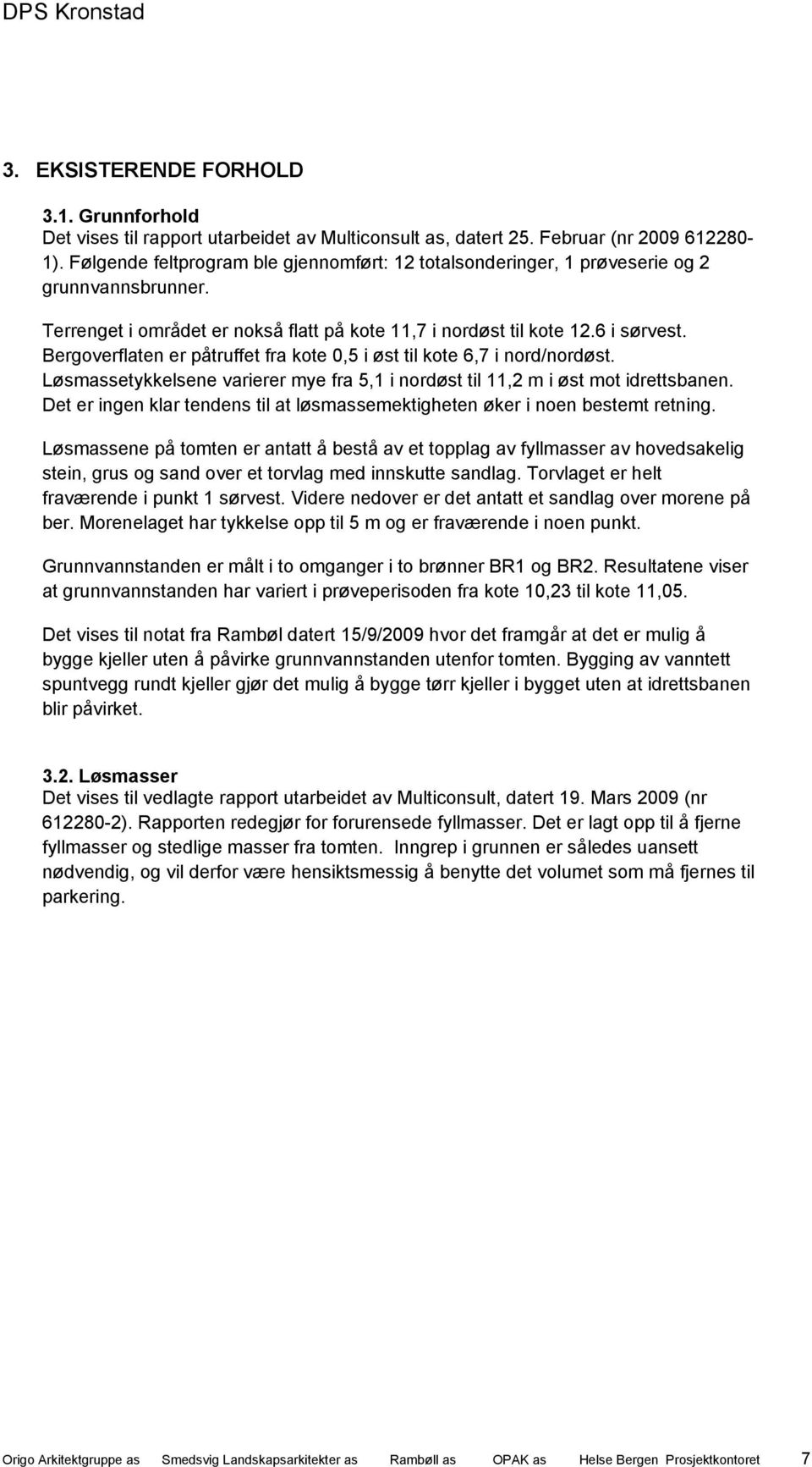 Bergoverflaten er påtruffet fra kote 0,5 i øst til kote 6,7 i nord/nordøst. Løsmassetykkelsene varierer mye fra 5,1 i nordøst til 11,2 m i øst mot idrettsbanen.