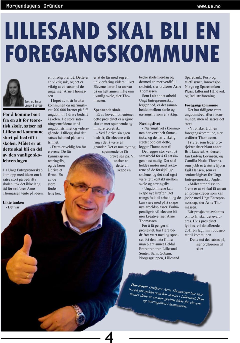 Målet er at dette skal bli en del av den vanlige skolehverdagen. en utrolig bra idé. Dette er en viktig sak, og det er viktig at vi satser på de unge, sier Arne Thomassen.