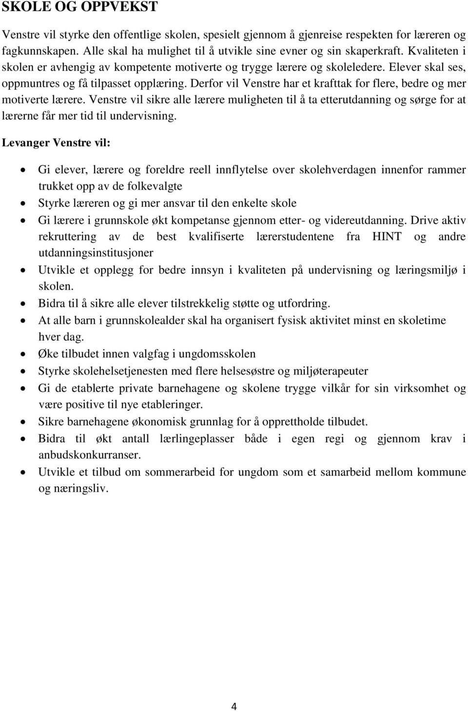 Derfor vil Venstre har et krafttak for flere, bedre og mer motiverte lærere. Venstre vil sikre alle lærere muligheten til å ta etterutdanning og sørge for at lærerne får mer tid til undervisning.