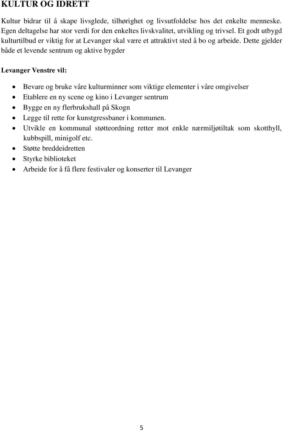 Dette gjelder både et levende sentrum og aktive bygder Bevare og bruke våre kulturminner som viktige elementer i våre omgivelser Etablere en ny scene og kino i Levanger sentrum Bygge en ny