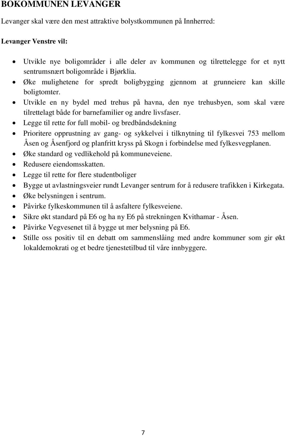 Utvikle en ny bydel med trehus på havna, den nye trehusbyen, som skal være tilrettelagt både for barnefamilier og andre livsfaser.