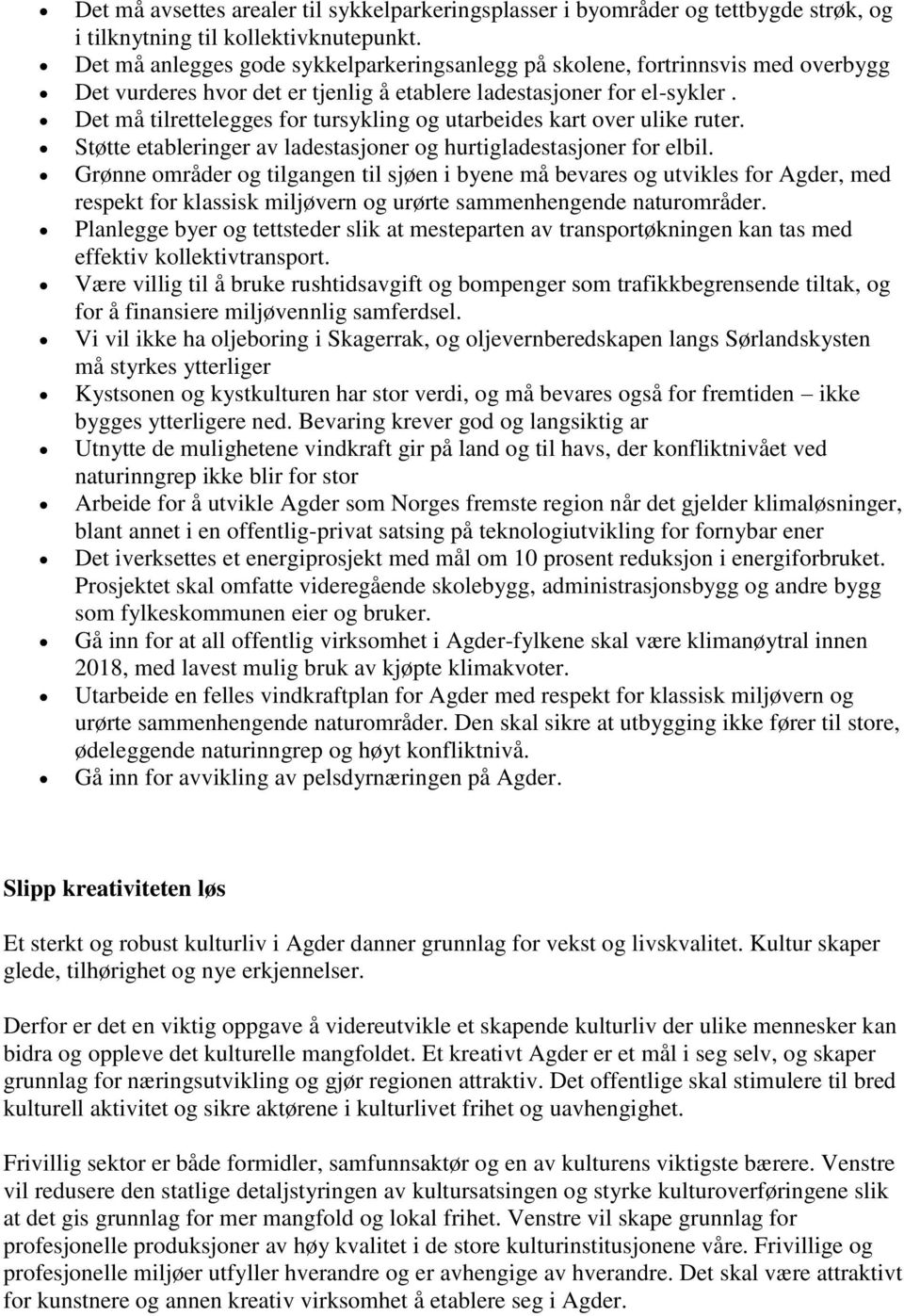 Det må tilrettelegges for tursykling og utarbeides kart over ulike ruter. Støtte etableringer av ladestasjoner og hurtigladestasjoner for elbil.