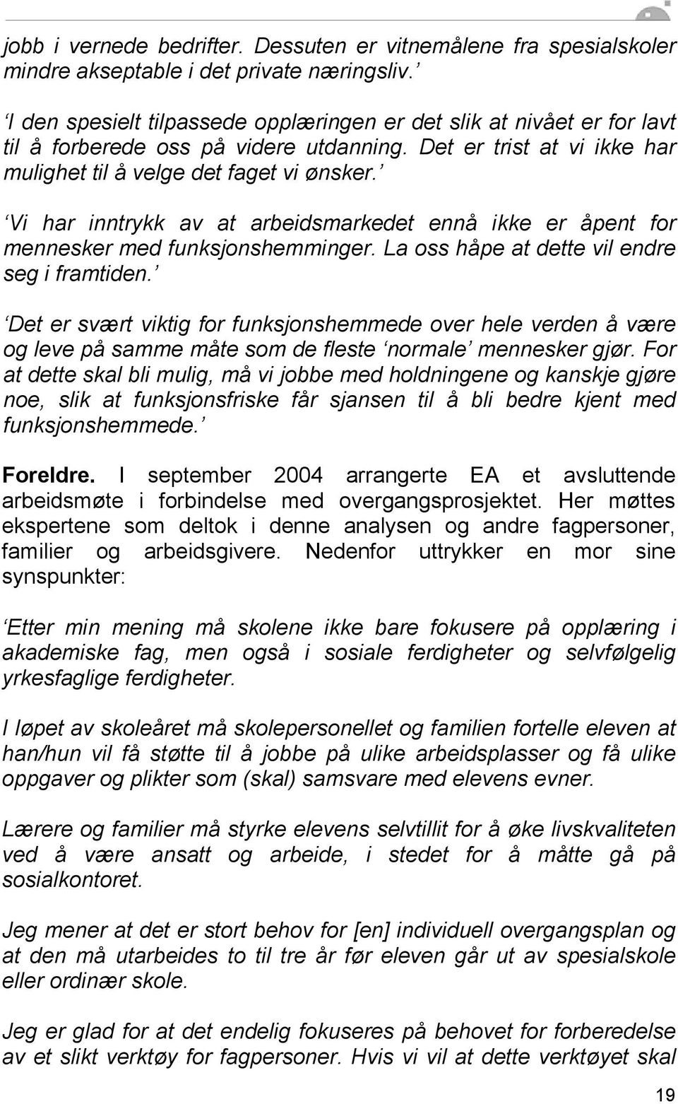 Vi har inntrykk av at arbeidsmarkedet ennå ikke er åpent for mennesker med funksjonshemminger. La oss håpe at dette vil endre seg i framtiden.