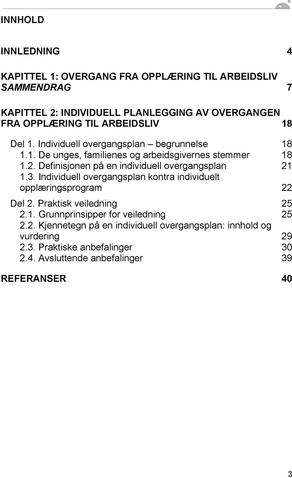 Definisjonen på en individuell overgangsplan 21 1.3. Individuell overgangsplan kontra individuelt opplæringsprogram 22 Del 2. Praktisk veiledning 25 2.1. Grunnprinsipper for veiledning 25 2.