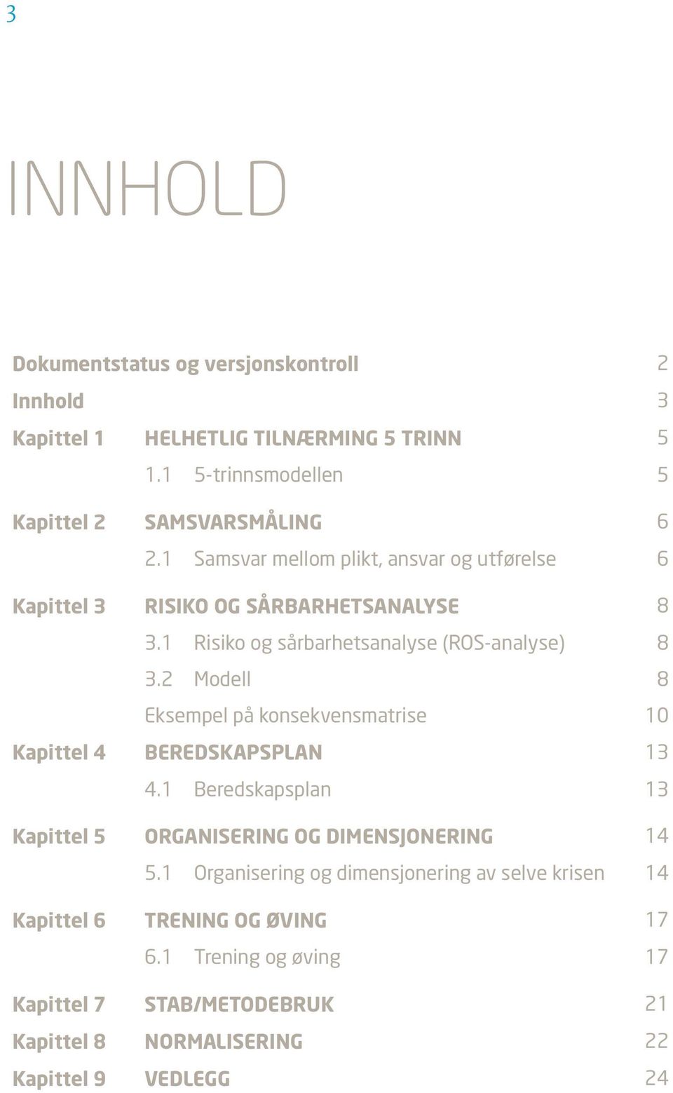 2 Modell 8 Eksempel på konsekvensmatrise 10 Kapittel 4 BEREDSKAPSPLAN 13 4.1 Beredskapsplan 13 Kapittel 5 ORGANISERING OG DIMENSJONERING 14 5.