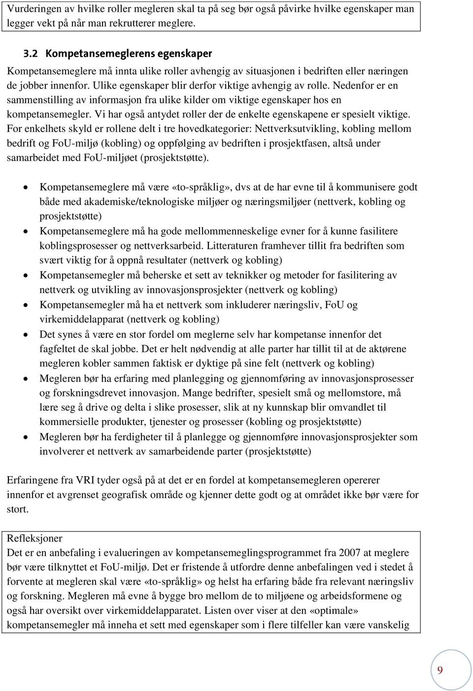 Nedenfor er en sammenstilling av informasjon fra ulike kilder om viktige egenskaper hos en kompetansemegler. Vi har også antydet roller der de enkelte egenskapene er spesielt viktige.