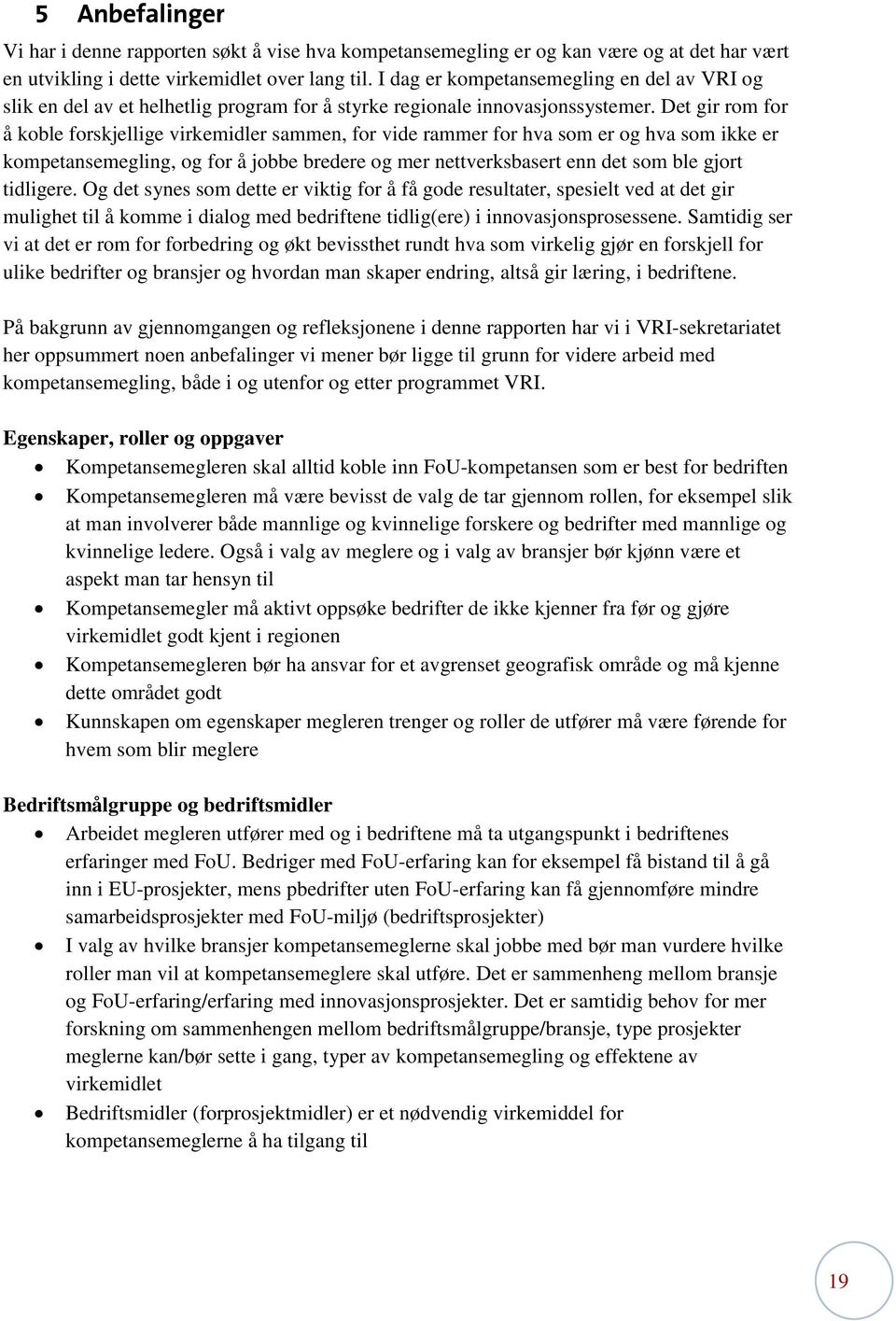 Det gir rom for å koble forskjellige virkemidler sammen, for vide rammer for hva som er og hva som ikke er kompetansemegling, og for å jobbe bredere og mer nettverksbasert enn det som ble gjort