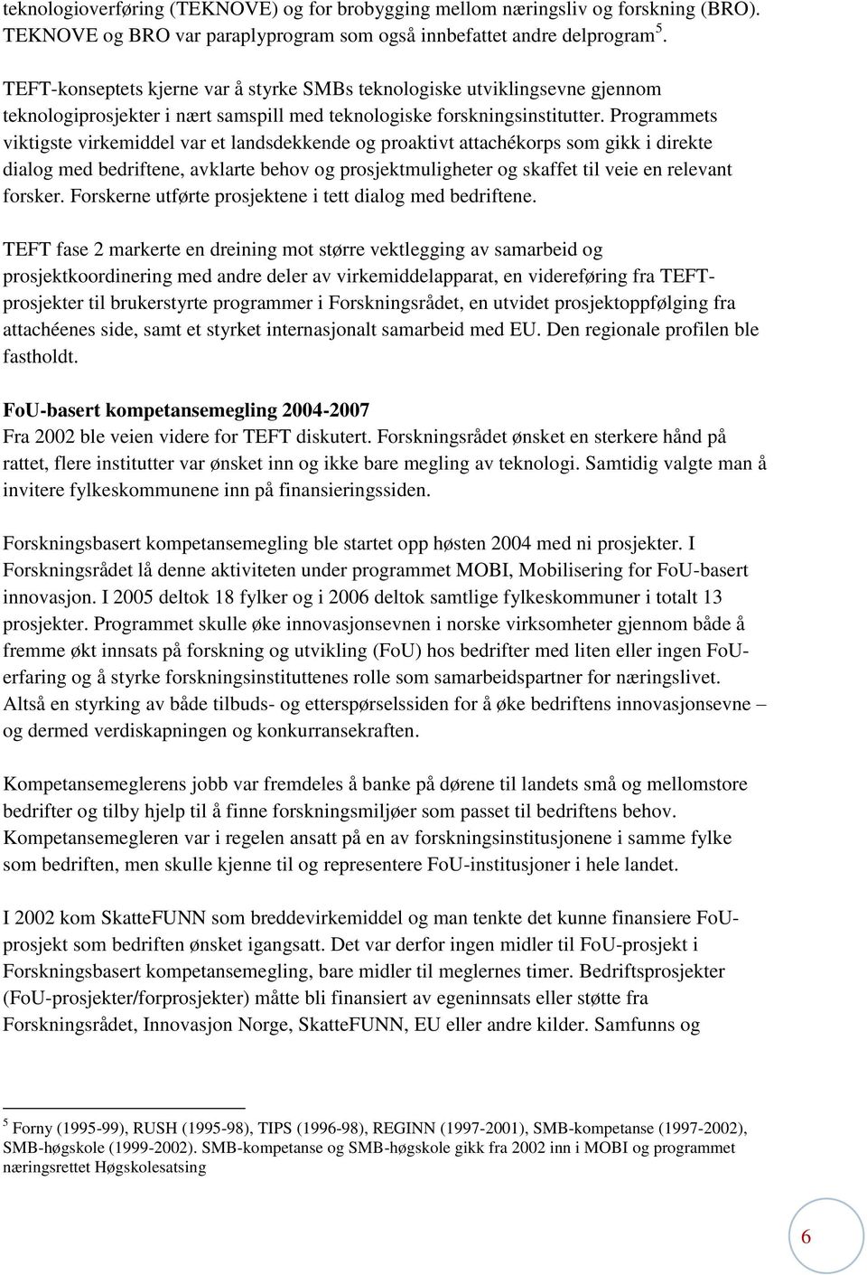 Programmets viktigste virkemiddel var et landsdekkende og proaktivt attachékorps som gikk i direkte dialog med bedriftene, avklarte behov og prosjektmuligheter og skaffet til veie en relevant forsker.