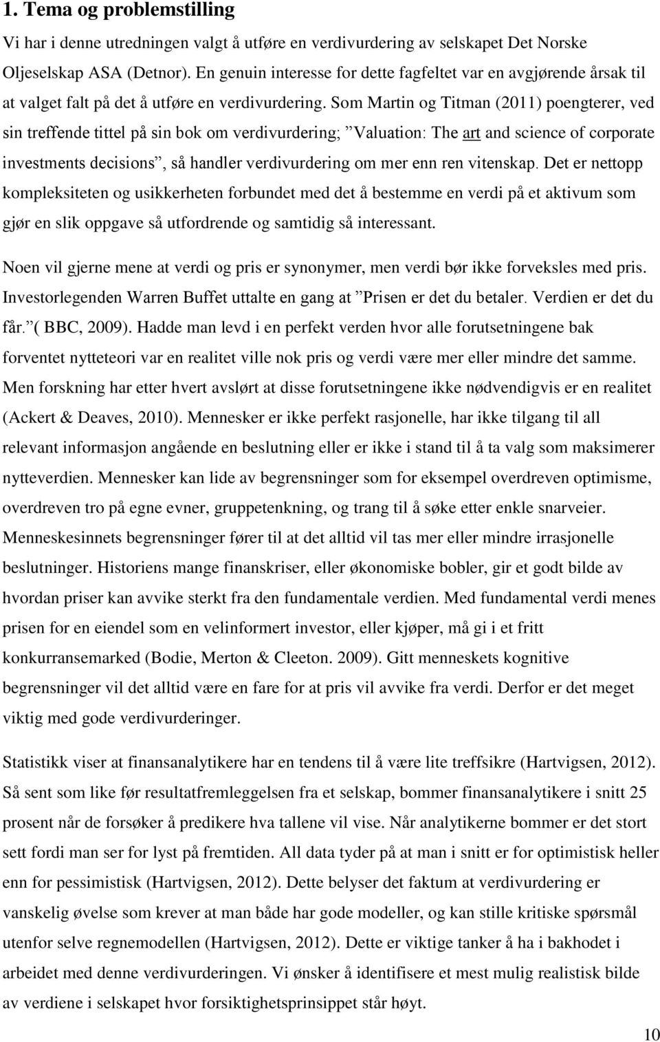 Som Martin og Titman (2011) poengterer, ved sin treffende tittel på sin bok om verdivurdering; Valuation: The art and science of corporate investments decisions, så handler verdivurdering om mer enn