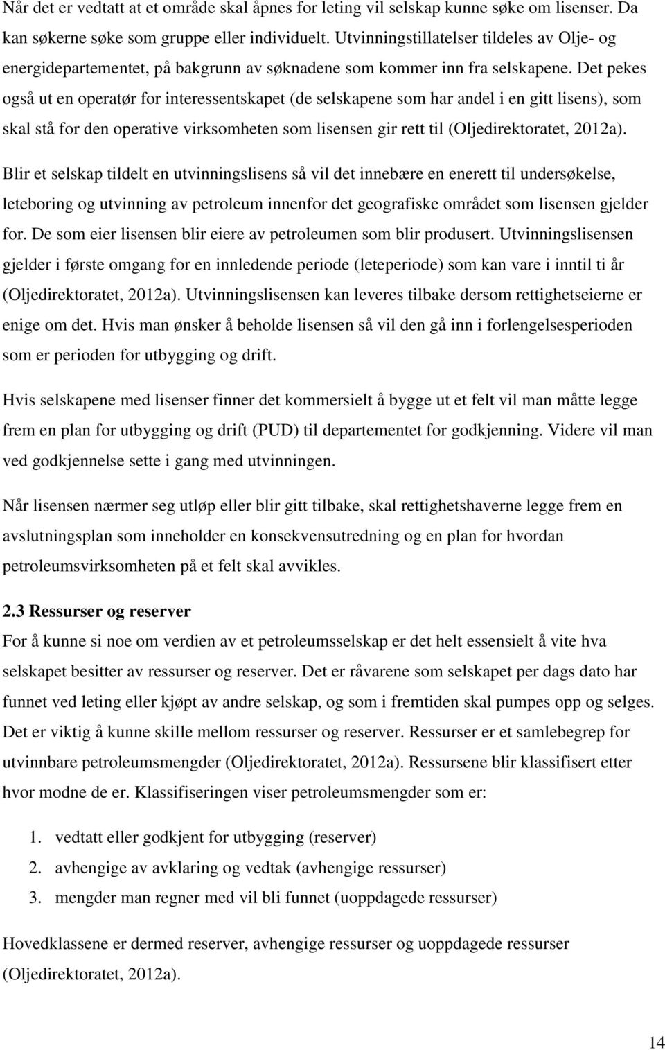 Det pekes også ut en operatør for interessentskapet (de selskapene som har andel i en gitt lisens), som skal stå for den operative virksomheten som lisensen gir rett til (Oljedirektoratet, 2012a).