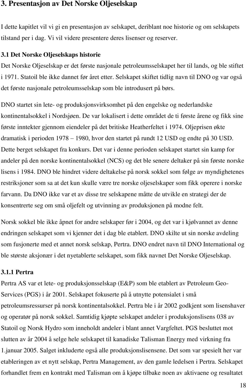 Statoil ble ikke dannet før året etter. Selskapet skiftet tidlig navn til DNO og var også det første nasjonale petroleumsselskap som ble introdusert på børs.