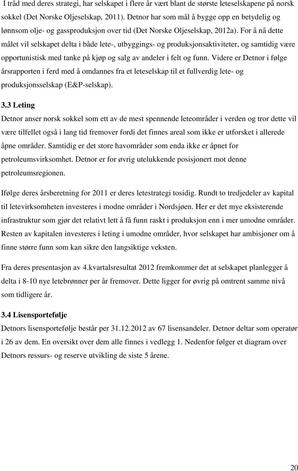 For å nå dette målet vil selskapet delta i både lete-, utbyggings- og produksjonsaktiviteter, og samtidig være opportunistisk med tanke på kjøp og salg av andeler i felt og funn.