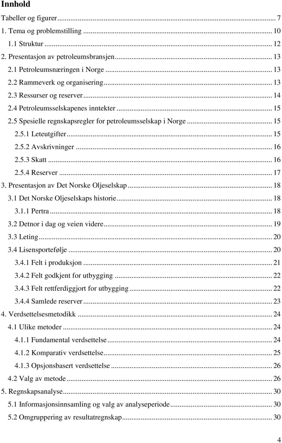 5.3 Skatt... 16 2.5.4 Reserver... 17 3. Presentasjon av Det Norske Oljeselskap... 18 3.1 Det Norske Oljeselskaps historie... 18 3.1.1 Pertra... 18 3.2 Detnor i dag og veien videre... 19 3.3 Leting.