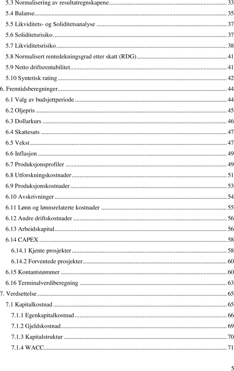 .. 45 6.3 Dollarkurs... 46 6.4 Skattesats... 47 6.5 Vekst... 47 6.6 Inflasjon... 49 6.7 Produksjonsprofiler... 49 6.8 Utforskningskostnader... 51 6.9 Produksjonskostnader... 53 6.10 Avskrivninger.