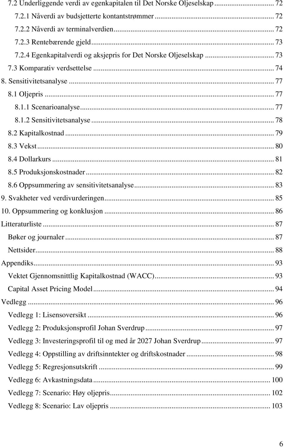 4 Dollarkurs... 81 8.5 Produksjonskostnader... 82 8.6 Oppsummering av sensitivitetsanalyse... 83 9. Svakheter ved verdivurderingen... 85 10. Oppsummering og konklusjon... 86 Litteraturliste.