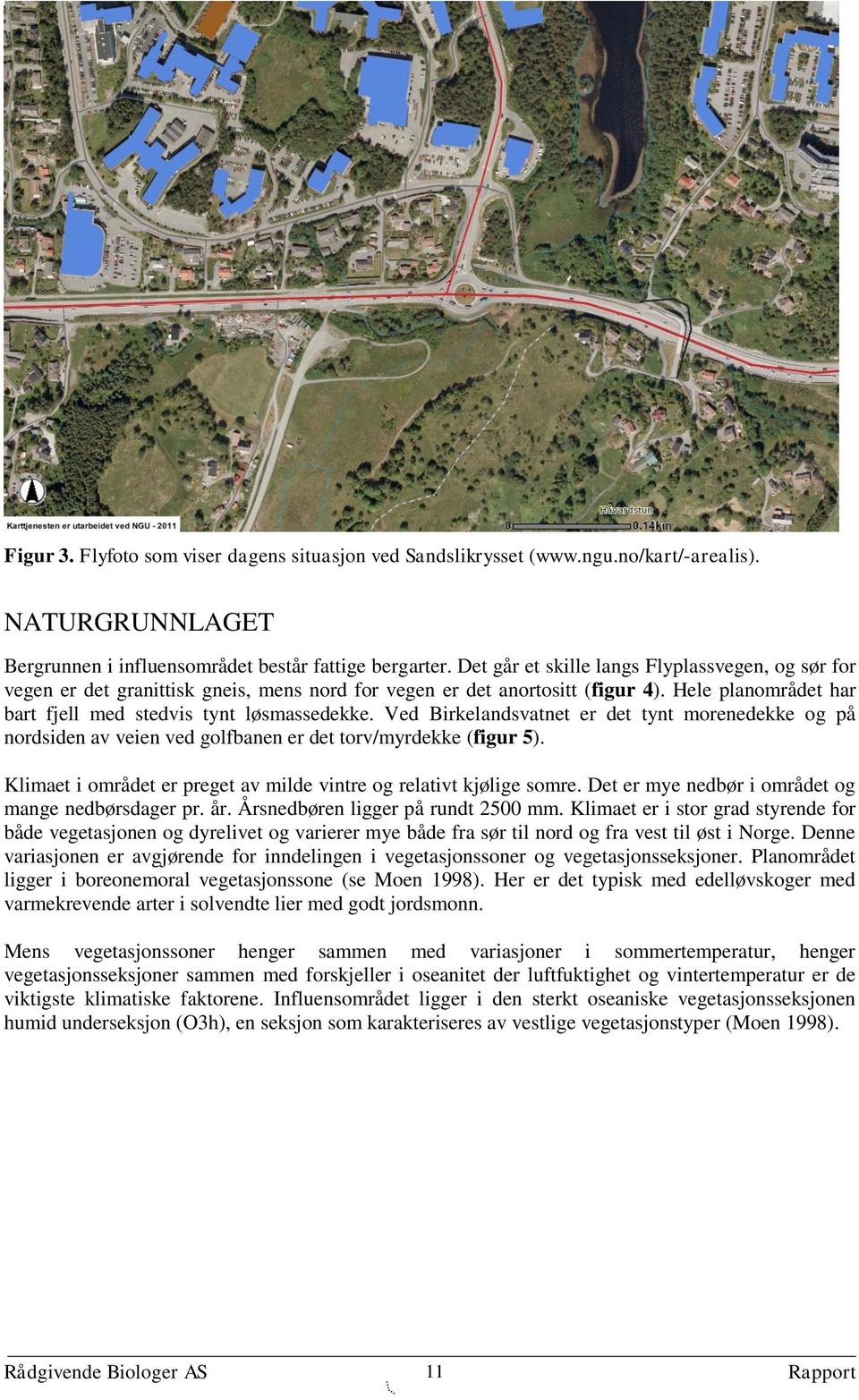 Ved Birkelandsvatnet er det tynt morenedekke og på nordsiden av veien ved golfbanen er det torv/myrdekke (figur 5). Klimaet i området er preget av milde vintre og relativt kjølige somre.