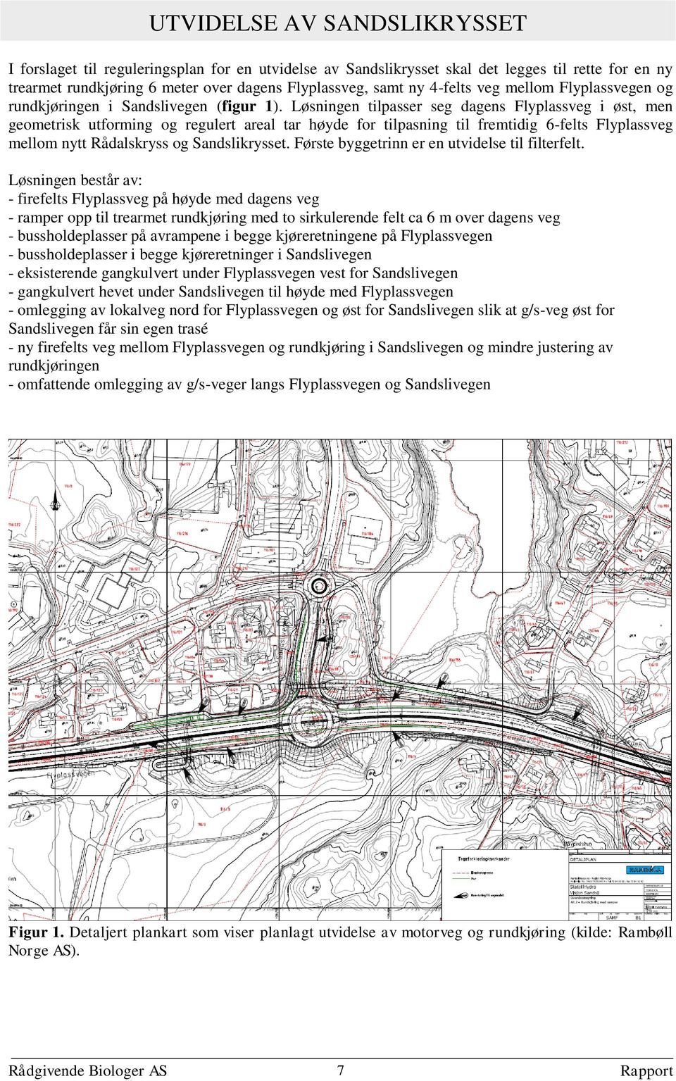 Løsningen tilpasser seg dagens Flyplassveg i øst, men geometrisk utforming og regulert areal tar høyde for tilpasning til fremtidig 6-felts Flyplassveg mellom nytt Rådalskryss og Sandslikrysset.