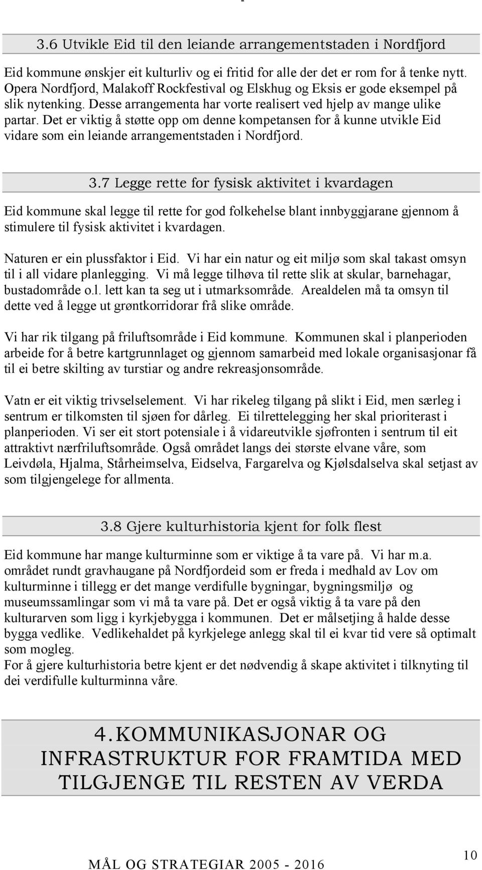 Det er viktig å støtte opp om denne kompetansen for å kunne utvikle Eid vidare som ein leiande arrangementstaden i Nordfjord. 3.