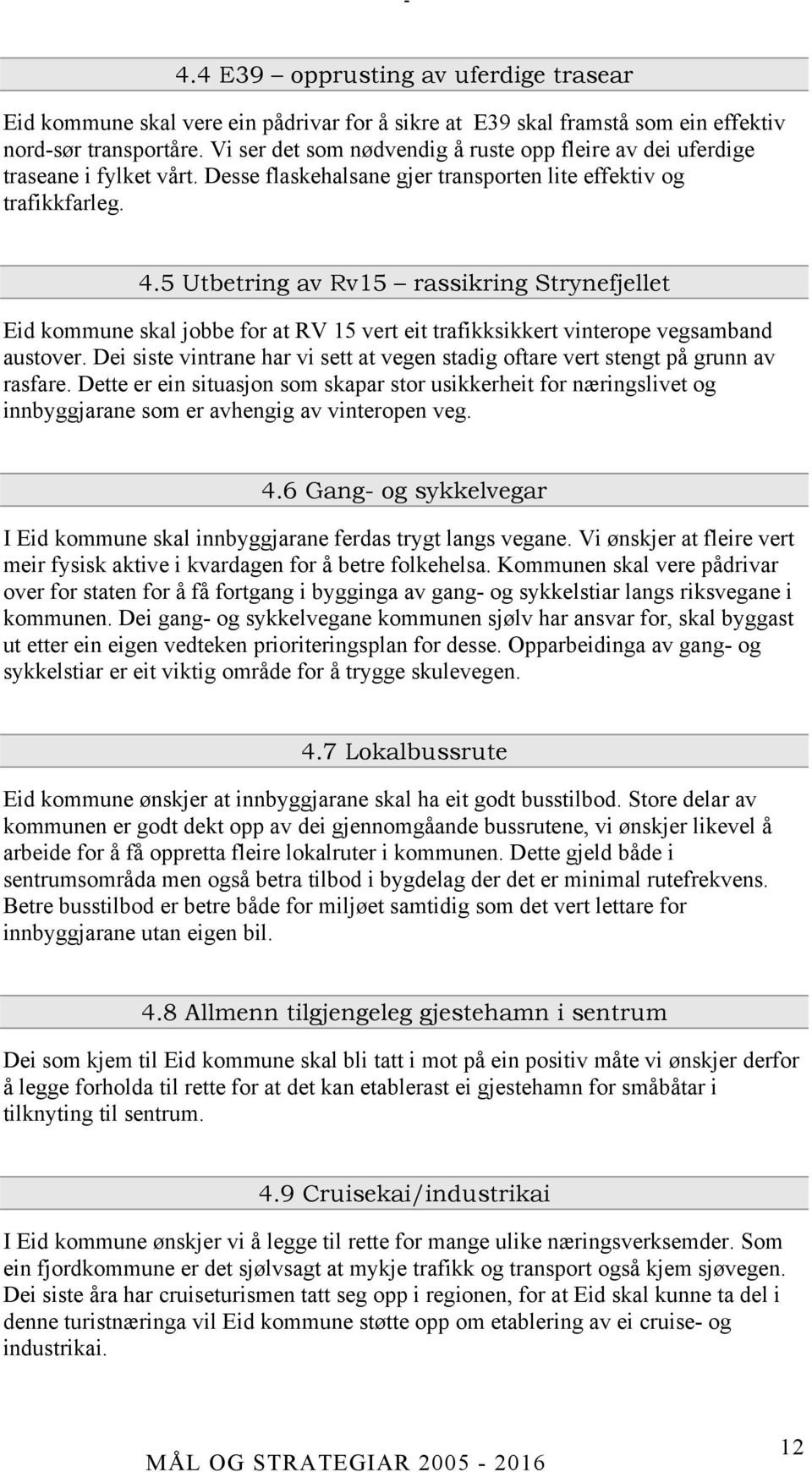 5 Utbetring av Rv15 rassikring Strynefjellet Eid kommune skal jobbe for at RV 15 vert eit trafikksikkert vinterope vegsamband austover.