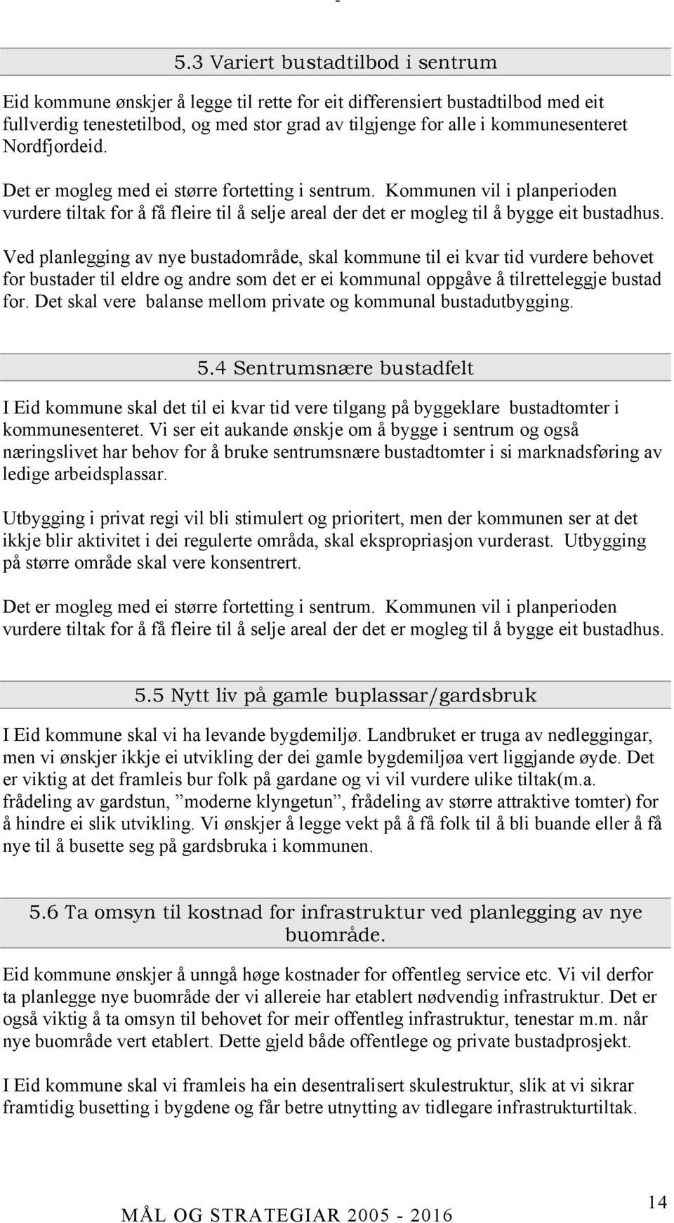 Ved planlegging av nye bustadområde, skal kommune til ei kvar tid vurdere behovet for bustader til eldre og andre som det er ei kommunal oppgåve å tilretteleggje bustad for.