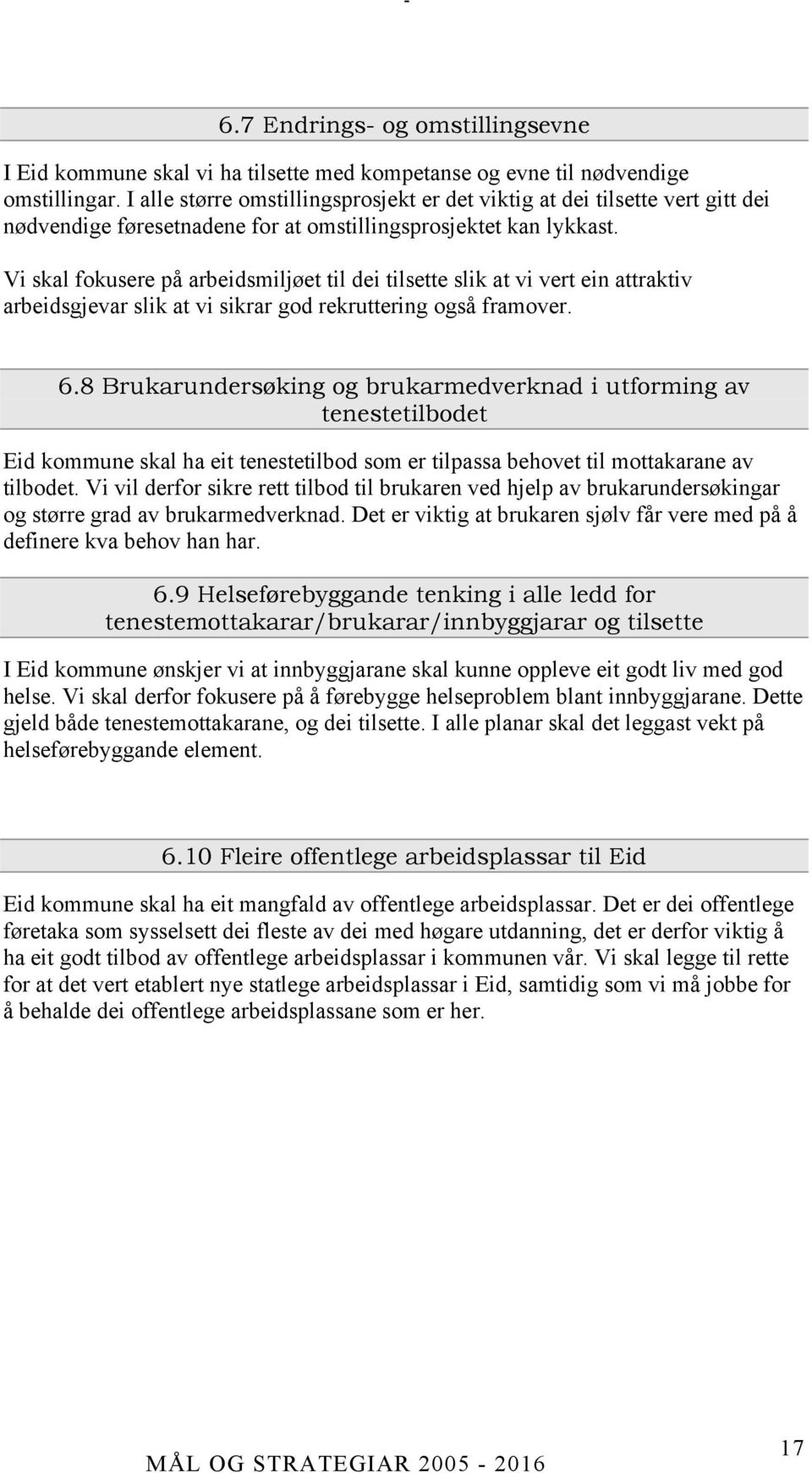 Vi skal fokusere på arbeidsmiljøet til dei tilsette slik at vi vert ein attraktiv arbeidsgjevar slik at vi sikrar god rekruttering også framover. 6.