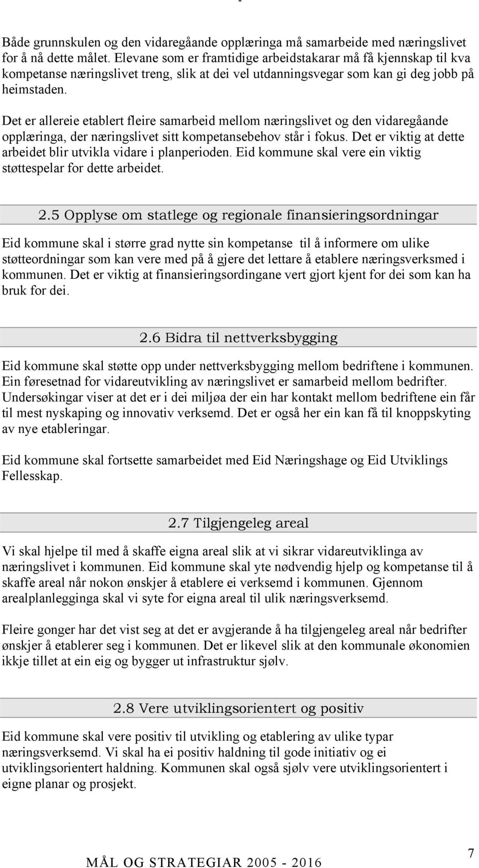 Det er allereie etablert fleire samarbeid mellom næringslivet og den vidaregåande opplæringa, der næringslivet sitt kompetansebehov står i fokus.